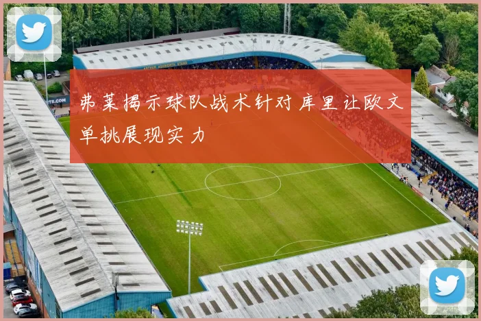 弗莱揭示球队战术针对库里让欧文单挑展现实力