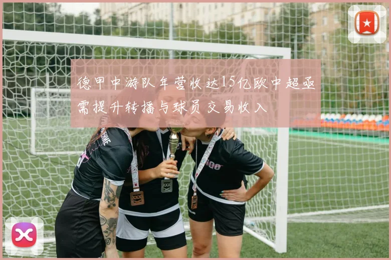 德甲中游队年营收达15亿欧中超亟需提升转播与球员交易收入